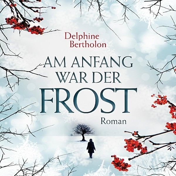 Am Anfang war der Frost (Ungekürzt), Delphine Bertholon