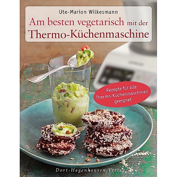 Am besten vegetarisch mit der Thermo-Küchenmaschine, Ute-Marion Wilkesmann