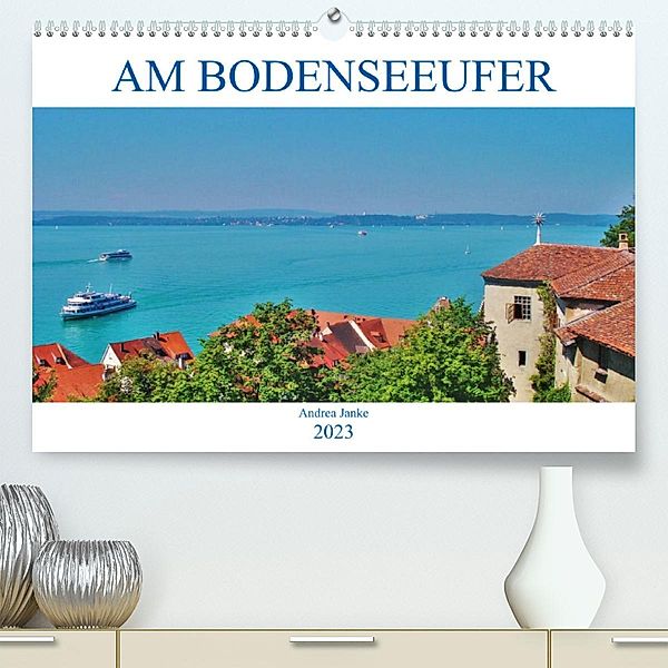 Am Bodenseeufer (Premium, hochwertiger DIN A2 Wandkalender 2023, Kunstdruck in Hochglanz), Andrea Janke