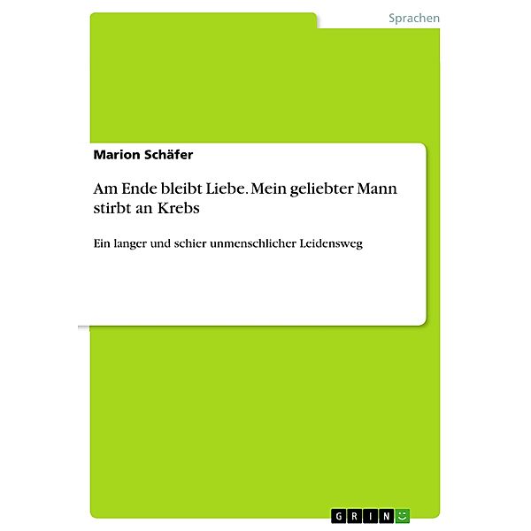 Am Ende bleibt Liebe - mein geliebter Mann stirbt an Krebs, Marion Schäfer