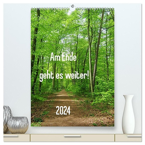 Am Ende geht es weiter! 2024 (hochwertiger Premium Wandkalender 2024 DIN A2 hoch), Kunstdruck in Hochglanz, Calvendo