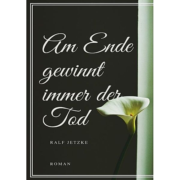 Am Ende gewinnt immer der Tod, Ralf Jetzke