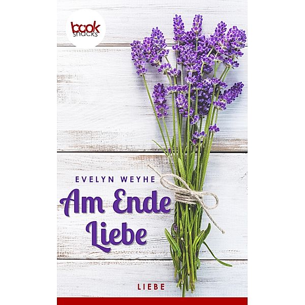 Am Ende Liebe (Kurzgeschichte, Liebe) / Die booksnacks Kurzgeschichten Reihe Bd.168, Evelyn Weyhe