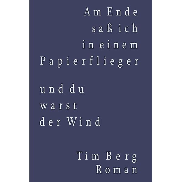 Am Ende saß ich in einem Papierflieger und du warst der Wind, Tim Berg