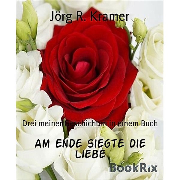 Am Ende siegte die Liebe, Jörg R. Kramer