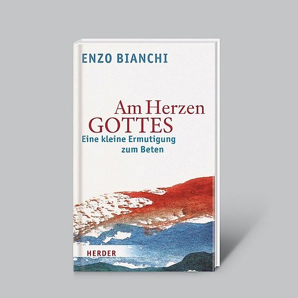 Am Herzen Gottes - Eine kleine Ermutigung zum Beten, Enzo Bianchi