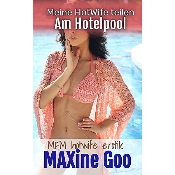 Am Hotelpool: MFM hotwife erotik (Meine HotWife teilen, #1) / Meine HotWife teilen, Maxine Goo