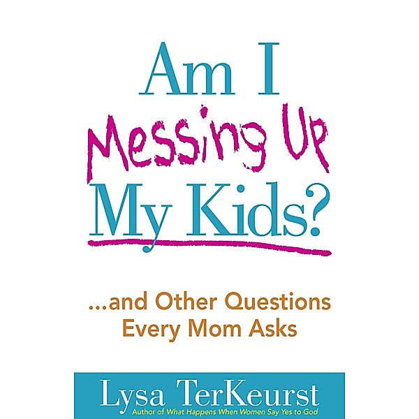Am I Messing Up My Kids?, Lysa TerKeurst