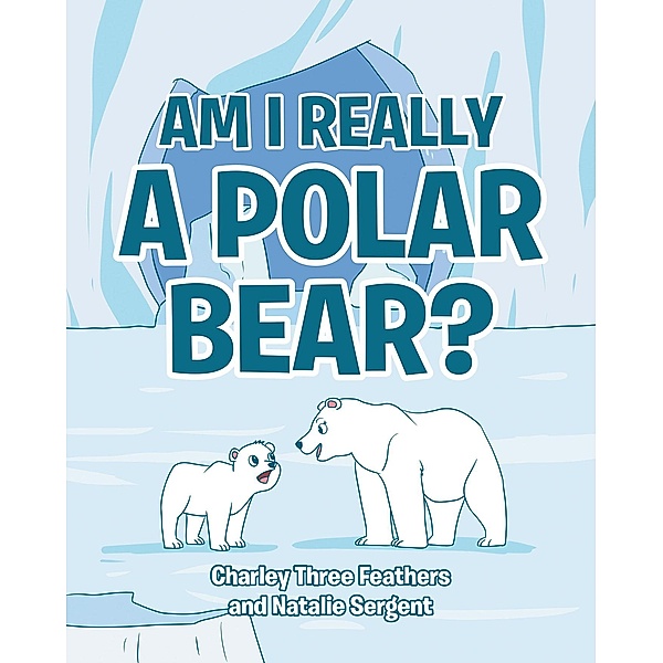 Am I Really a Polar Bear?, Charley Three Feathers, Natalie Sergent