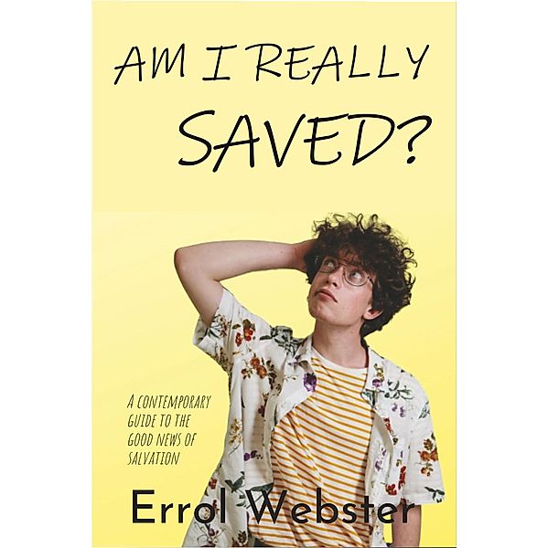 Am I Really Saved?  A Contemporary Guide to the Good News of Salvation, Errol Webster