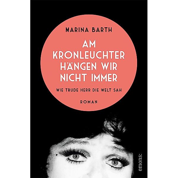 Am Kronleuchter hängen wir nicht immer. Wie Trude Herr die Welt sah, Marina Barth