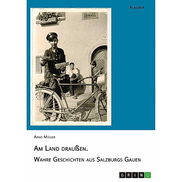 Am Land draußen. Wahre Geschichten aus Salzburgs Gauen, Arno Mueller