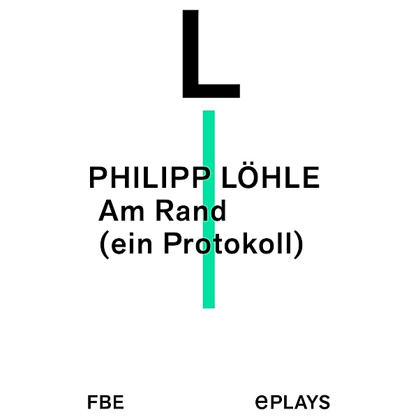 Am Rand (ein Protokoll), Philipp Löhle