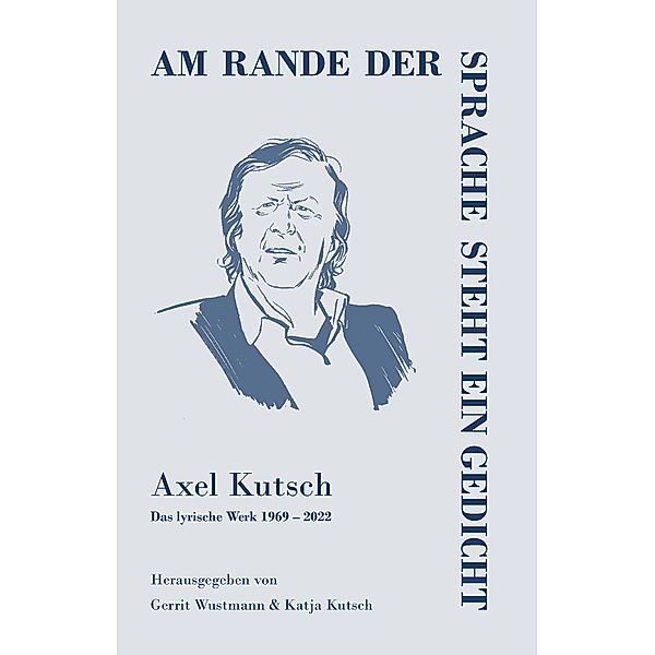 Am rande der Sprache steht ein Gedicht, Axel Kutsch