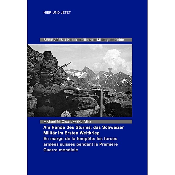 Am Rande des Sturms: Das Schweizer Militär im Ersten Weltkrieg / En marche de la tempête : les forces armées suisse pendant la Première Guerre mondiale / ARES Bd.4