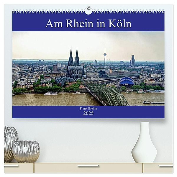 Am Rhein in Köln (hochwertiger Premium Wandkalender 2025 DIN A2 quer), Kunstdruck in Hochglanz, Calvendo, Frank Brehm (www.frankolor.de)