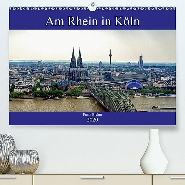 Am Rhein in Köln (Premium-Kalender 2020 DIN A2 quer), Frank Brehm