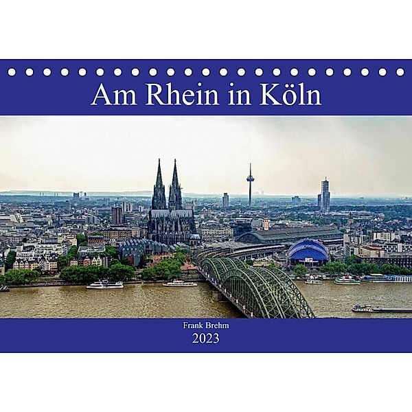 Am Rhein in Köln (Tischkalender 2023 DIN A5 quer), Frank Brehm (www.frankolor.de)