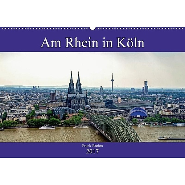 Am Rhein in Köln (Wandkalender 2017 DIN A2 quer), Frank Brehm