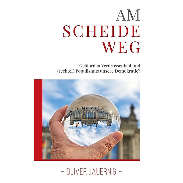 AM SCHEIDEWEG - Gefährden Verdrossenheit und (rechter) Populismus unsere Demokratie?, Oliver Jauernig