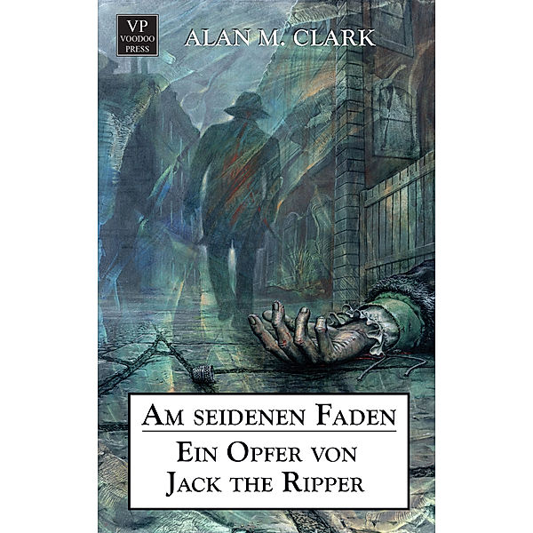 Am seidenen Faden: Ein Opfer von Jack the Ripper, Alan M. Clark