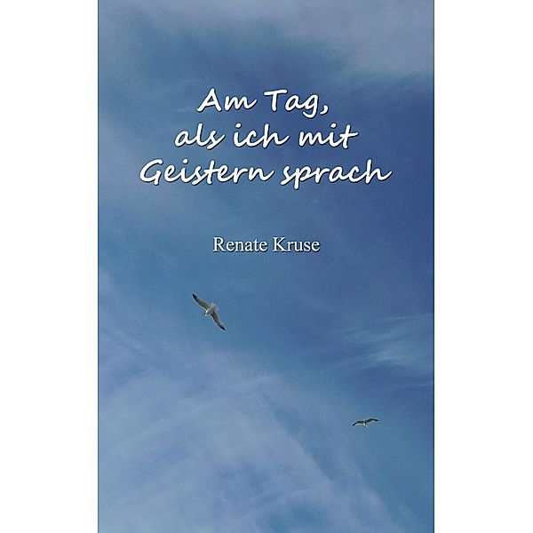 Am Tag, als ich mit Geistern sprach, Renate Kruse