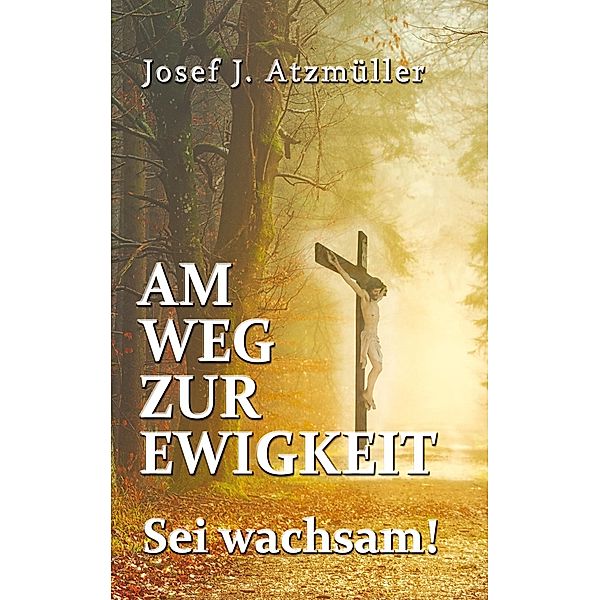 Am Weg zur Ewigkeit, Josef Johann Atzmüller