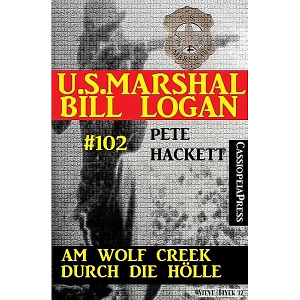 Am Wolf Creek durch die Hölle (U.S.Marshal Bill Logan, Band 102), Pete Hackett