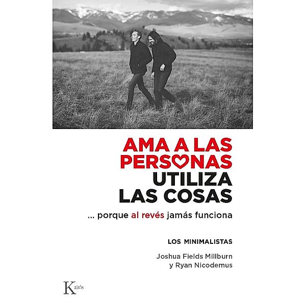 Ama a las personas, utiliza las cosas... / Ensayo, Joshua Fields Millburn, Ryan Nicodemus