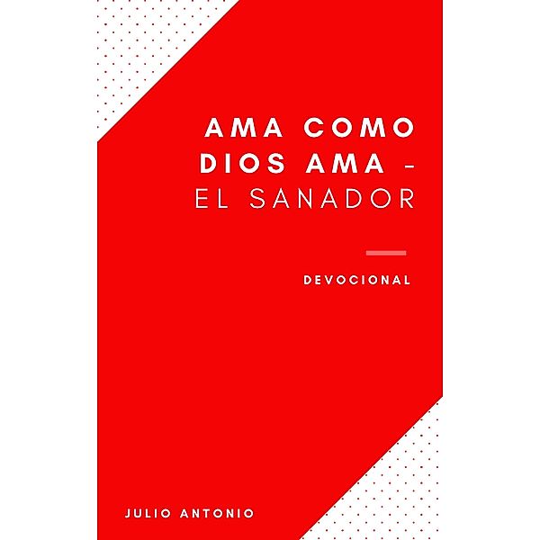 Ama Como Dios Ama Devocional - El Sanador, Julio Antonio