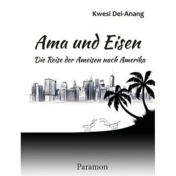 Ama und Eisen - Die Reise der Ameisen nach Amerika, Kwesi Dei-Anang
