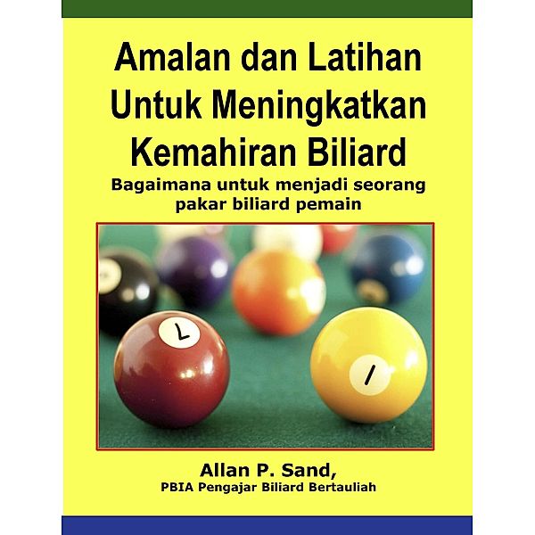 Amalan dan Latihan Untuk Meningkatkan Kemahiran Biliard - Bagaimana untuk menjadi seorang pakar biliard pemain, Allan P. Sand