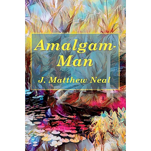 Amalgam-Man, J. Matthew Neal