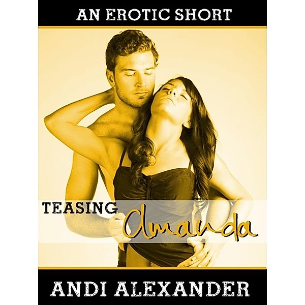 Amanda: Teasing Amanda (Alpha Male Erotic Romance), Andi Alexander