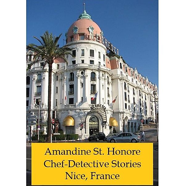 Amandine St. Honore Chef-Detective Stories. Nice, France (Chef Amandine Detective Stories, #1) / Chef Amandine Detective Stories, Alain Braux