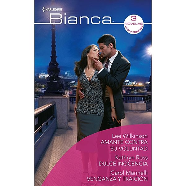 Amante contra su voluntad - Dulce inocencia - Venganza y traición / Ómnibus Bianca, Lee Wilkinson, Kathryn Ross, Carol Marinelli