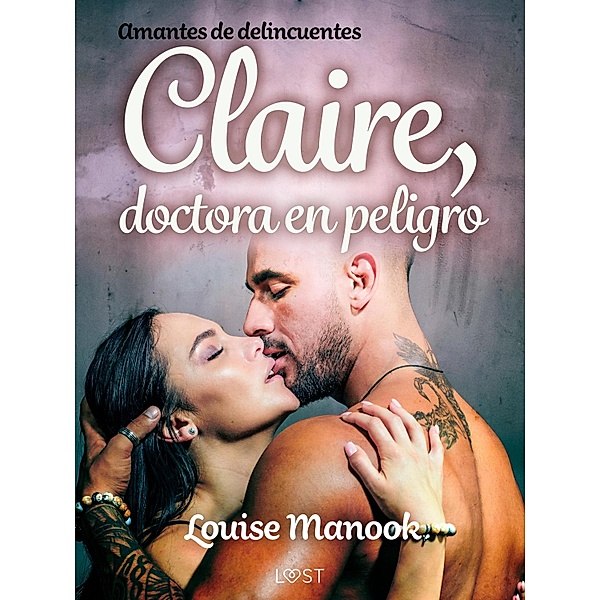 Amantes de delincuentes - Claire, doctora en peligro - un relato corto erótico / LUST, Louise Manook