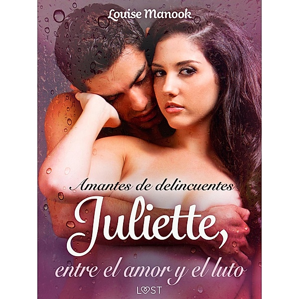 Amantes de delincuentes Juliette, entre el amor y el luto - un relato corto erótico / LUST, Louise Manook