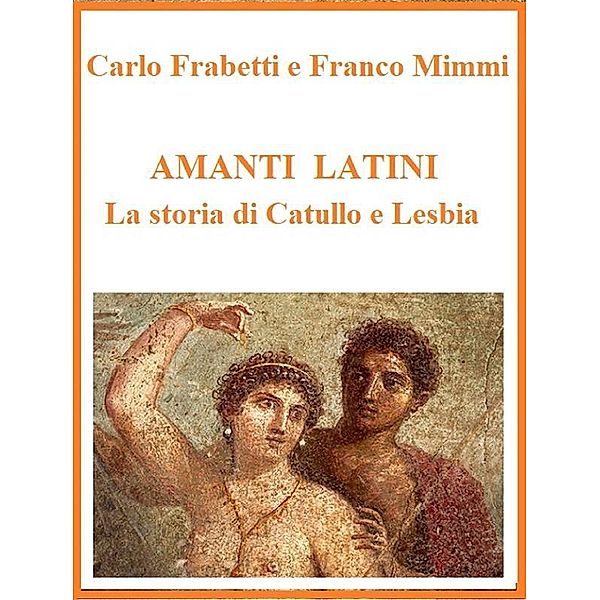 Amanti latini - La storia di Catullo e Lesbia, Franco Mimmi, Carlo Frabetti
