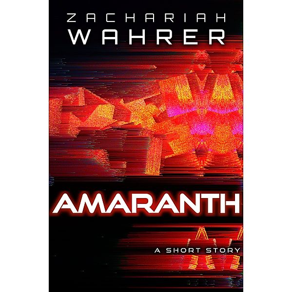 Amaranth: A Short Story / Zachariah Wahrer, Zachariah Wahrer