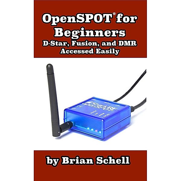 Amateur Radio for Beginners: OpenSPOT for Beginners: (Amateur Radio for Beginners, #5), Brian Schell