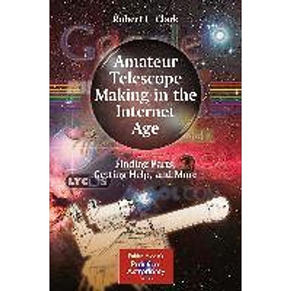 Amateur Telescope Making in the Internet Age / The Patrick Moore Practical Astronomy Series, Robert L. Clark