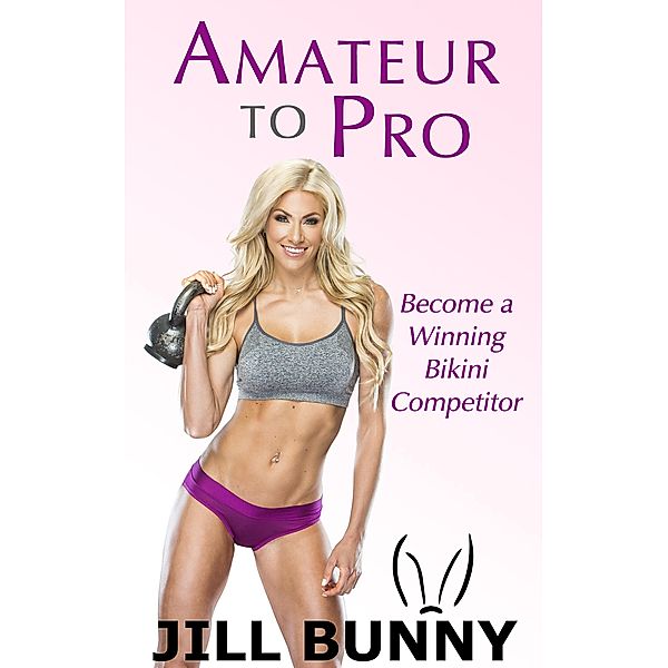 Amateur to Pro: Become a Winning Bikini Competitor (Your Dream, Your Life, Your Now) / Your Dream, Your Life, Your Now, Jill Bunny