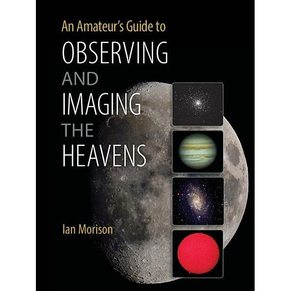 Amateur's Guide to Observing and Imaging the Heavens, Ian Morison