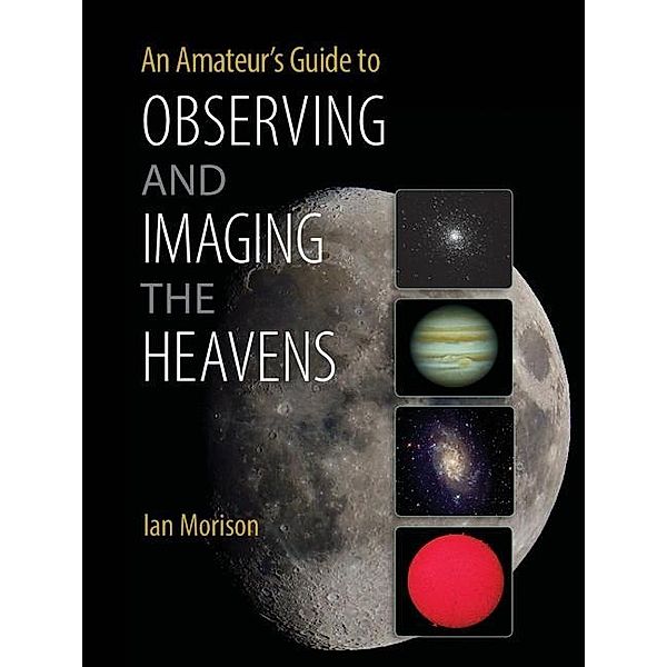 Amateur's Guide to Observing and Imaging the Heavens, Ian Morison
