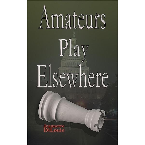Amateurs Play Elsewhere (Dirty Politics, #3), Jeannette Dilouie