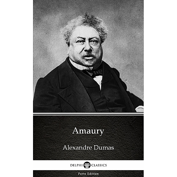 Amaury by Alexandre Dumas (Illustrated) / Delphi Parts Edition (Alexandre Dumas) Bd.8, Alexandre Dumas