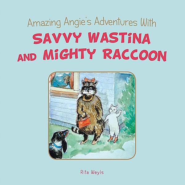 Amazing Angie's Adventures With Savvy Wastina and Mighty Raccoon, Rita Weyls