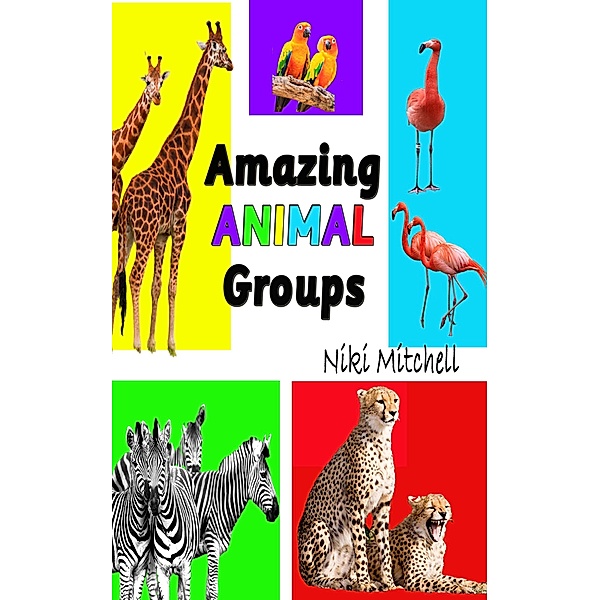 Amazing Animal Groups: A Fun Exploration of Nature, Niki Mitchell
