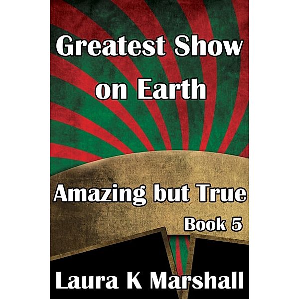 Amazing but True: Greatest Show on Earth Amazing but True Book 5, Laura K Marshall